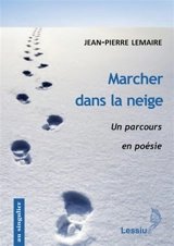 Marcher dans la neige : un parcours en poésie - Jean-Pierre Lemaire