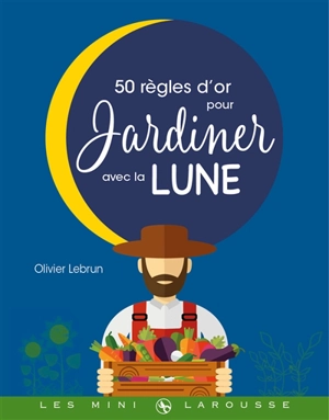 50 règles d'or pour jardiner avec la Lune - Olivier Lebrun