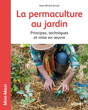 La permaculture au jardin : principes, techniques et mise en oeuvre - Jean-Michel Groult