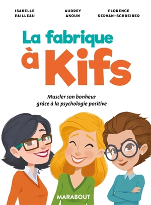 La fabrique à kifs : muscler son bonheur grâce à la psychologie positive - Isabelle Pailleau
