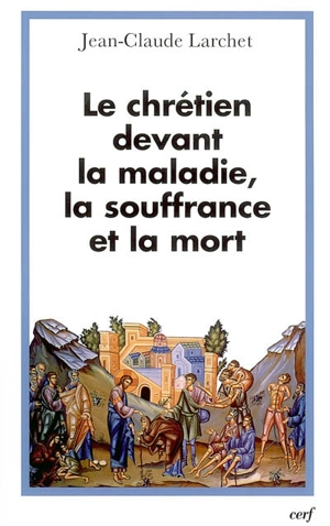 Le chrétien devant la maladie, la souffrance et la mort - Jean-Claude Larchet