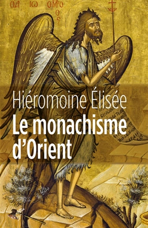 Le monachisme d'Orient : figures, doctrines, lieux, histoire - Hiéromoine Elisée