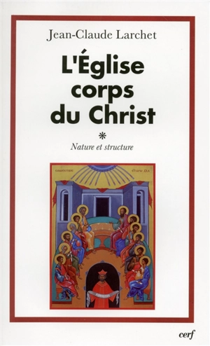 L'Eglise, corps du Christ. Vol. 1. Nature et structure - Jean-Claude Larchet