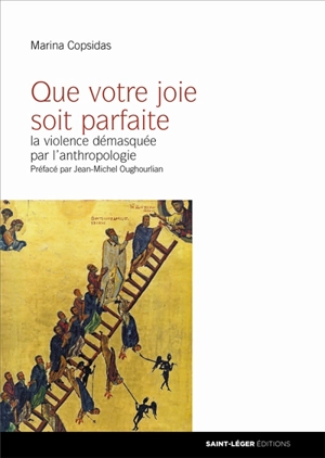 Que votre joie soit parfaite : la violence démasquée par l'anthropologie - Marina Copsidas