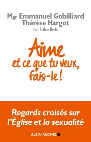 Aime et ce que tu veux, fais-le ! : regards croisés sur l'Eglise et la sexualité : entretien avec Arthur Herlin - Emmanuel Gobilliard