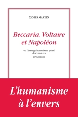 L'homme des droits de l'homme. Vol. 9. Beccaria, Voltaire et Napoléon ou L'étrange humanisme pénal des Lumières, 1760-1810 - Xavier Martin
