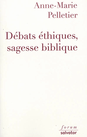 Débats éthiques, sagesse biblique - Anne-Marie Pelletier