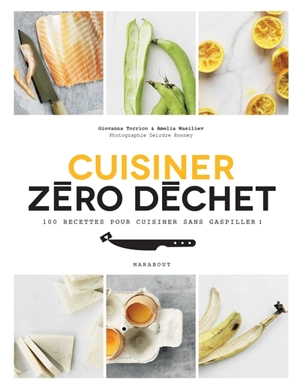 Cuisiner zéro déchet : 100 recettes pour cuisiner sans gaspiller ! - Giovanna Torrico