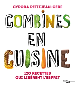 Combines en cuisine : 120 recettes qui libèrent l'esprit - Cypora Petitjean-Cerf