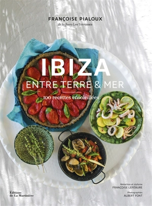 Ibiza : entre terre & mer : 100 recettes ensoleillées - Françoise Pialoux
