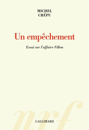 Un empêchement : essai sur l'affaire Fillon - Michel Crépu