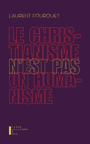 Le christianisme n'est pas un humanisme - Laurent Fourquet