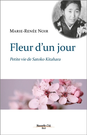 Fleur d'un jour : petite vie de Satoko Kitahara - Marie-Renée Noir