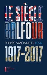 Le siècle Balfour (1917-2017) : essai - Philippe Simonnot