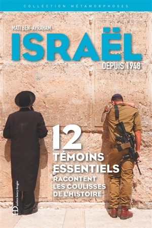 Métamorphoses d’Israël depuis 1948 : 12 témoins essentiels racontent les coulisses de l'histoire - Mati Ben-Avraham