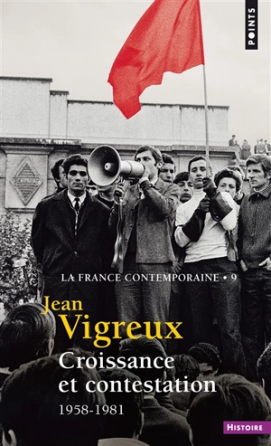 La France contemporaine. Vol. 9. Croissance et contestation, 1958-1981 - Jean Vigreux