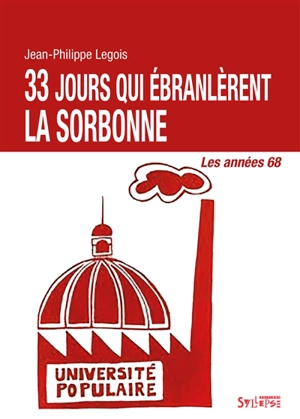 33 jours qui ébranlèrent la Sorbonne : les années 68 - Jean-Philippe Legois