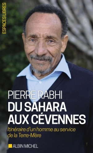Du Sahara aux Cévennes : itinéraire d'un homme au service de la Terre-mère - Pierre Rabhi