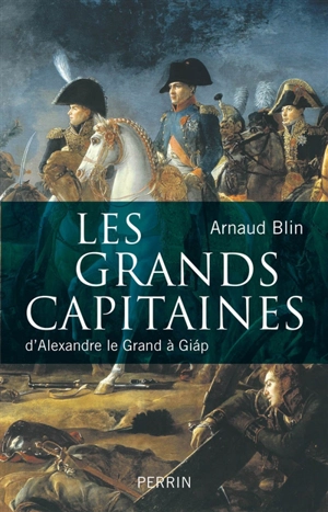 Les grands capitaines : d'Alexandre le Grand à Giap - Arnaud Blin