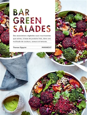 Bar green salades : des associations végétales aussi nourrissantes que saines, à base de produits frais, dans une multitutde de couleurs, saveurs et textures - Therese Elgquist