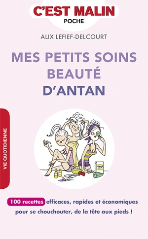 Mes petits soins beauté d'antan : 100 recettes efficaces, rapides et économiques pour se chouchouter, de la tête aux pieds ! - Alix Lefief-Delcourt