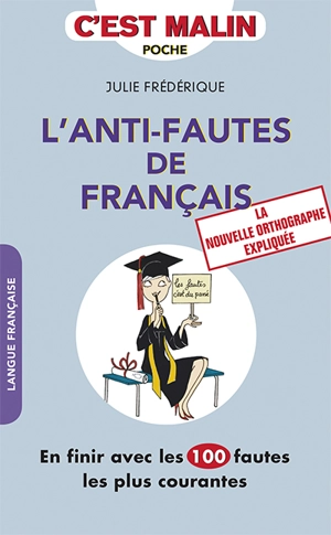 L'anti-fautes de français : en finir avec les 100 fautes les plus courantes : la nouvelle orthographe expliquée - Julie Frédérique