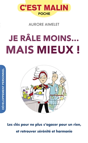 Je râle moins... mais mieux ! : les clés pour ne plus s'agacer pour un rien, et retrouver sérénité et harmonie - Aurore Aimelet