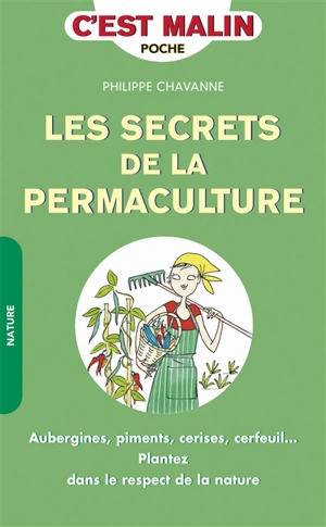 Les secrets de la permaculture : aubergines, piments, cerises, cerfeuil... : plantez dans le respect de la nature - Philippe Chavanne