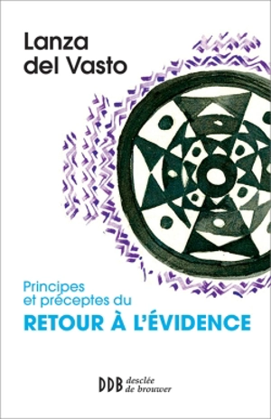 Principes et préceptes du retour à l'évidence - Lanza Del Vasto