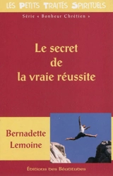 Le secret de la vraie réussite - Bernadette Lemoine