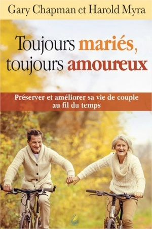 Toujours mariés, toujours amoureux : préserver et améliorer sa vie de couple au fil du temps - Gary D. Chapman