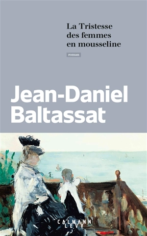 La tristesse des femmes en mousseline - Jean-Daniel Baltassat