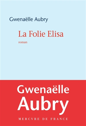 La folie Elisa - Gwenaëlle Aubry