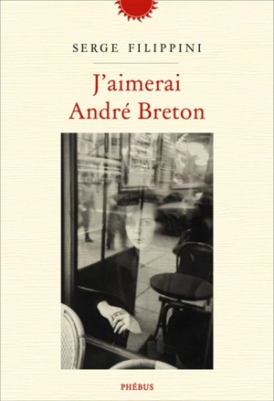 J'aimerai André Breton - Serge Filippini