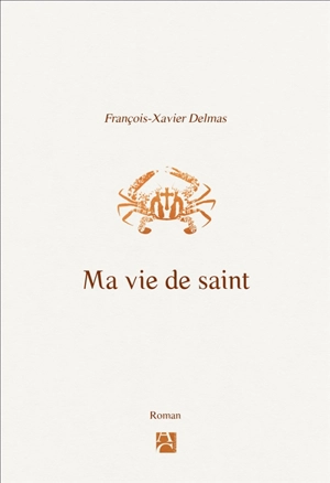 Ma vie de saint - François-Xavier Delmas