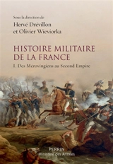 Histoire militaire de la France. Vol. 1. Des Mérovingiens au second Empire