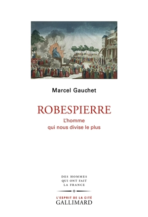 Robespierre : l'homme qui nous divise le plus - Marcel Gauchet