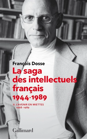 La saga des intellectuels français 1944-1989. Vol. 2. L'avenir en miettes (1968-1989) - François Dosse