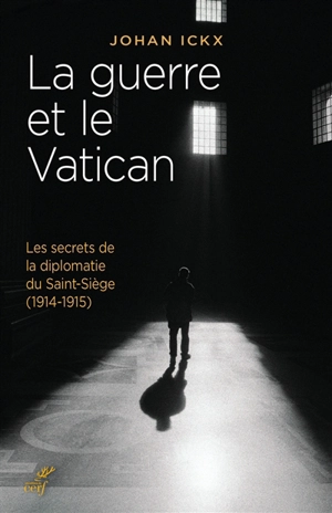 La guerre et le Vatican : les secrets de la diplomatie du Saint-Siège (1914-1915) - Johan Ickx