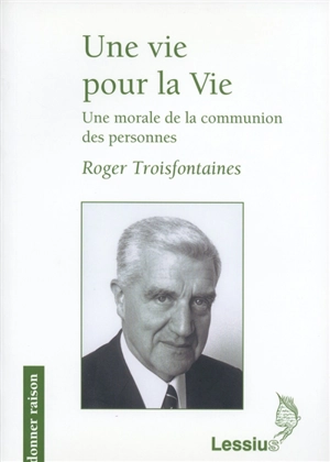 Une vie pour la vie : une morale de la communion des personnes - Roger Troisfontaines