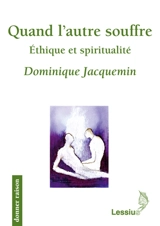 Quand l'autre souffre : éthique et spiritualité - Dominique Jacquemin