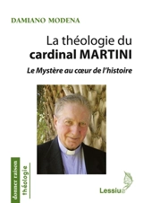 La théologie du cardinal Martini : le mystère au coeur de l'histoire - Damiano Modena