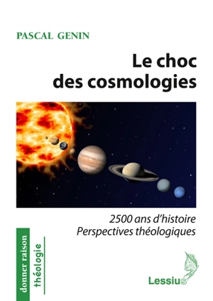 Le choc des cosmologies : 2.500 ans d'histoire : perspectives théologiques - Pascal Génin