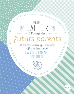 Petit cahier à l'usage des futurs parents et de tous ceux qui veulent offrir à leur bébé la vie d'enfant de Dieu - Paul Beaupère