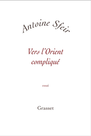 Vers l'Orient compliqué : les Américains et le monde arabe - Antoine Sfeir