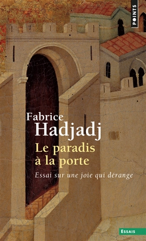 Le paradis à la porte : essai sur une joie qui dérange - Fabrice Hadjadj