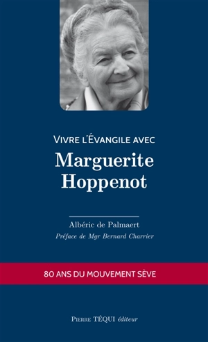 Vivre l'Evangile avec Marguerite Hoppenot : 80 ans du mouvement Sève - Albéric de Palmaert