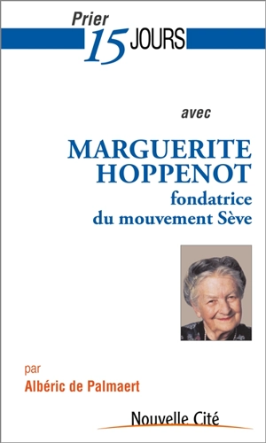 Prier 15 jours avec Marguerite Hoppenot : fondatrice du mouvement Sève - Albéric de Palmaert