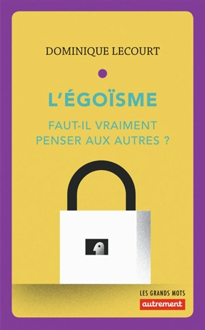 L'égoïsme : à quoi sert de penser aux autres ? - Dominique Lecourt