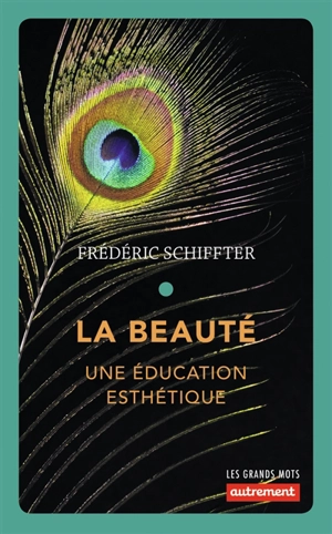 La beauté : une éducation esthétique - Frédéric Schiffter